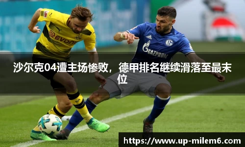 沙尔克04遭主场惨败，德甲排名继续滑落至最末位