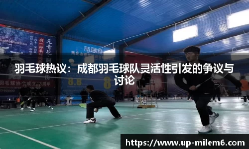 羽毛球热议：成都羽毛球队灵活性引发的争议与讨论