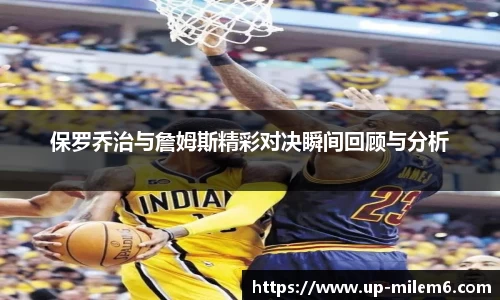 保罗乔治与詹姆斯精彩对决瞬间回顾与分析