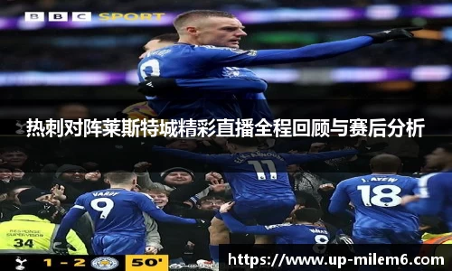 热刺对阵莱斯特城精彩直播全程回顾与赛后分析