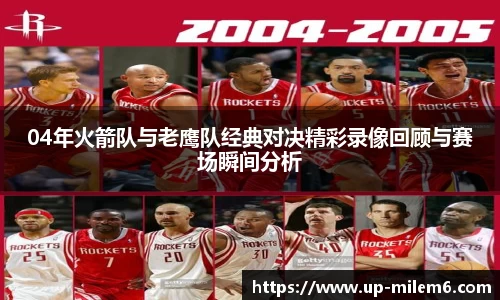 04年火箭队与老鹰队经典对决精彩录像回顾与赛场瞬间分析